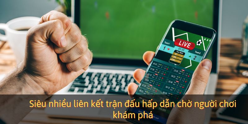 Siêu nhiều liên kết trận đấu hấp dẫn chờ người chơi khám phá